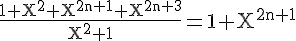 \Large \rm \fra{1+X^2+X^{2n+1}+X^{2n+3}}{X^2+1}=1+X^{2n+1}